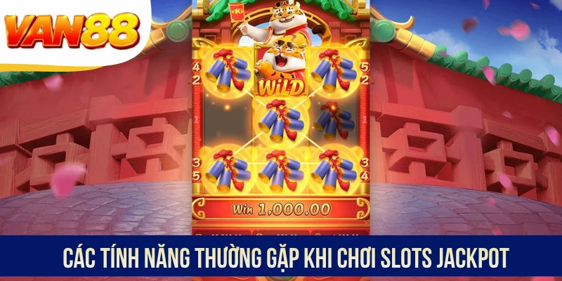 Các tính năng thường gặp khi chơi slots Jackpot