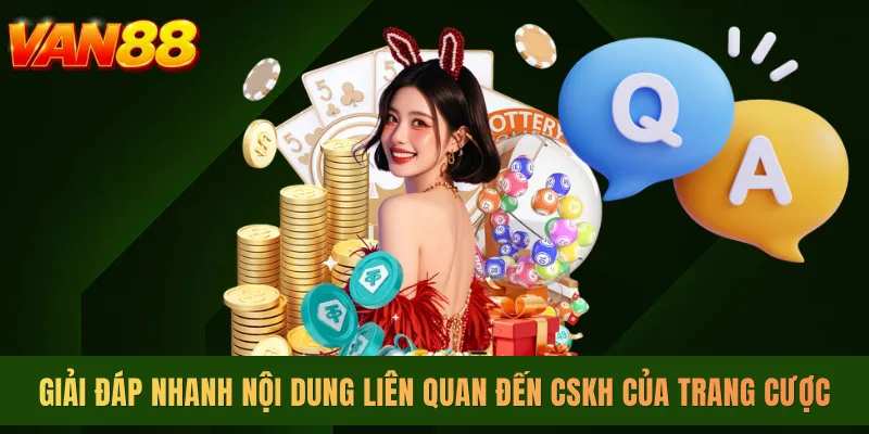 Giải đáp nhanh nội dung liên quan đến CSKH của trang cược