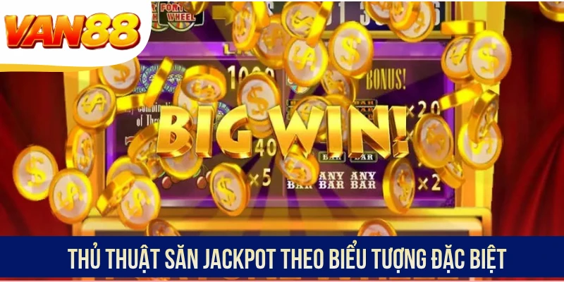 Thủ thuật săn Jackpot theo biểu tượng đặc biệt