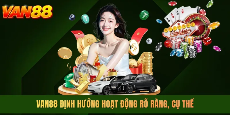 VAN88 định hướng hoạt động rõ ràng, cụ thể
